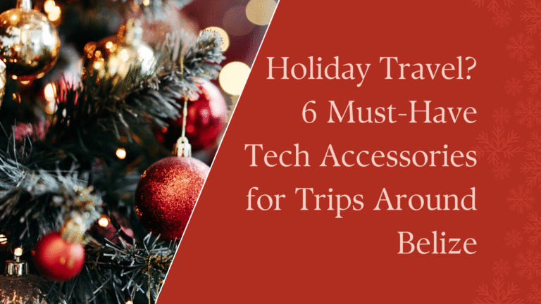 Holiday Travel? 6 Must-Have Tech Accessories for Trips Around Belize